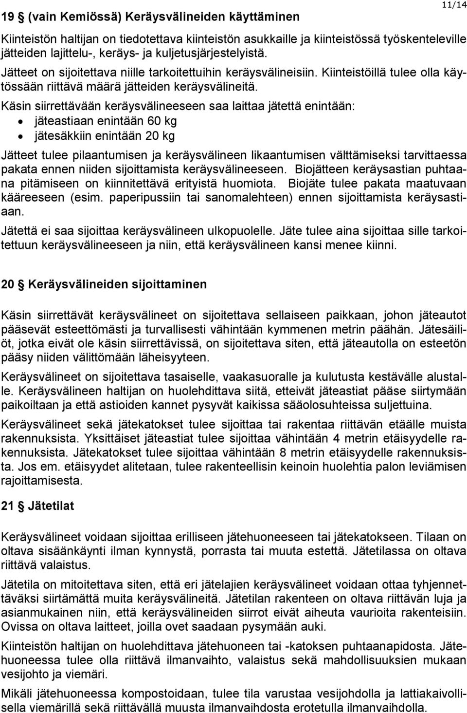 Käsin siirrettävään keräysvälineeseen saa laittaa jätettä enintään: jäteastiaan enintään 60 kg jätesäkkiin enintään 20 kg Jätteet tulee pilaantumisen ja keräysvälineen likaantumisen välttämiseksi