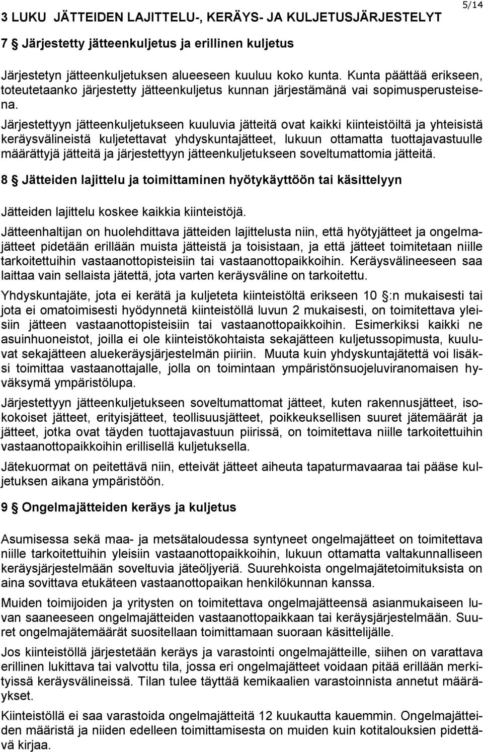 Järjestettyyn jätteenkuljetukseen kuuluvia jätteitä ovat kaikki kiinteistöiltä ja yhteisistä keräysvälineistä kuljetettavat yhdyskuntajätteet, lukuun ottamatta tuottajavastuulle määrättyjä jätteitä