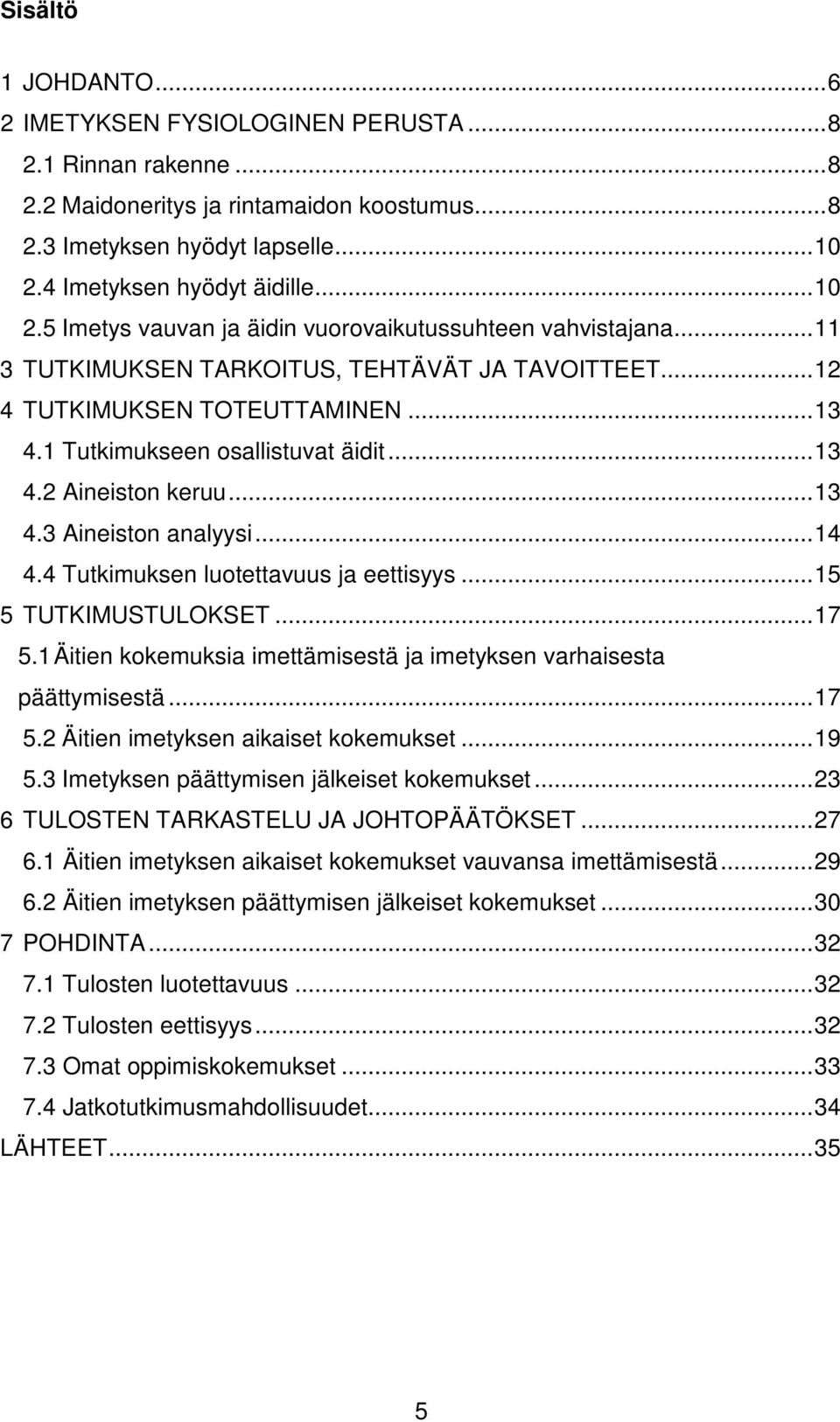 1 Tutkimukseen osallistuvat äidit...13 4.2 Aineiston keruu...13 4.3 Aineiston analyysi...14 4.4 Tutkimuksen luotettavuus ja eettisyys...15 5 TUTKIMUSTULOKSET...17 5.