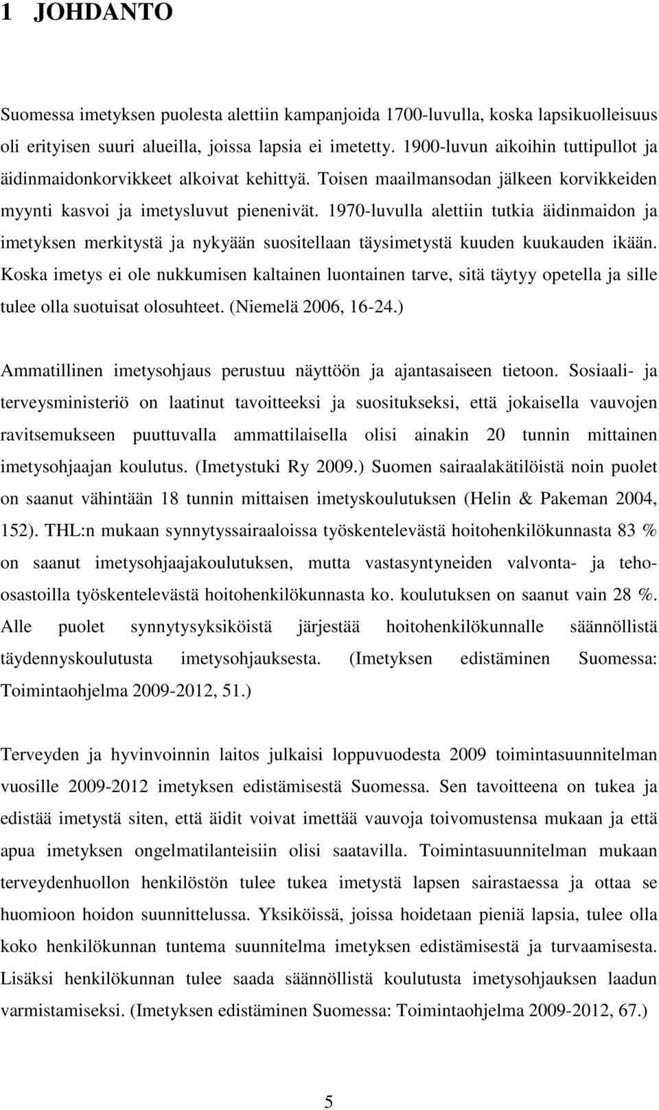 1970-luvulla alettiin tutkia äidinmaidon ja imetyksen merkitystä ja nykyään suositellaan täysimetystä kuuden kuukauden ikään.