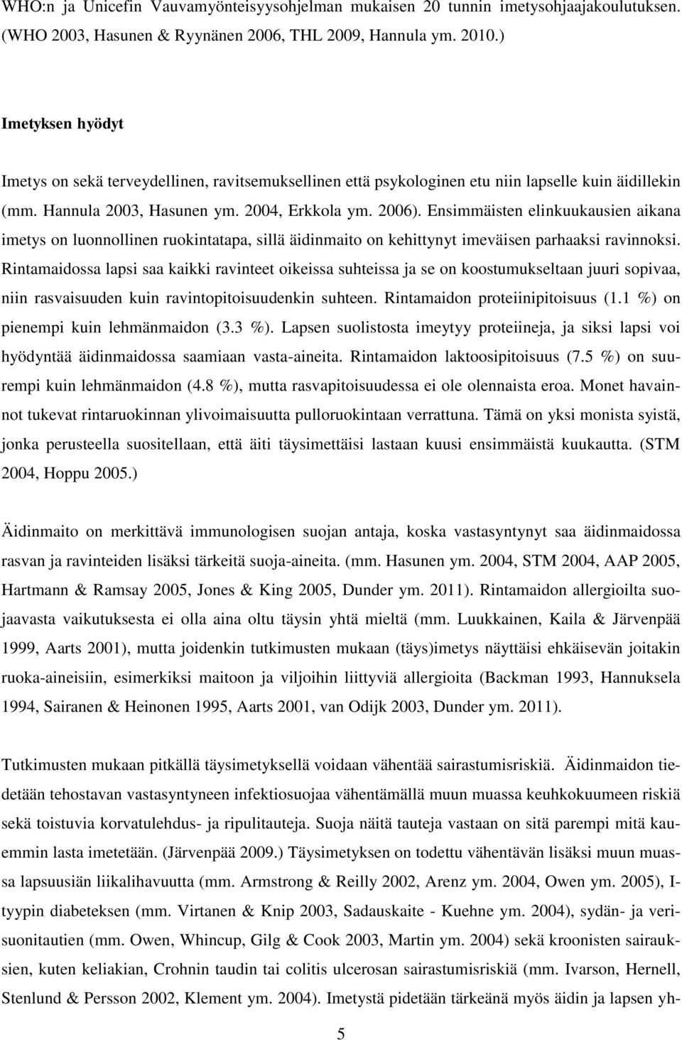 Ensimmäisten elinkuukausien aikana imetys on luonnollinen ruokintatapa, sillä äidinmaito on kehittynyt imeväisen parhaaksi ravinnoksi.