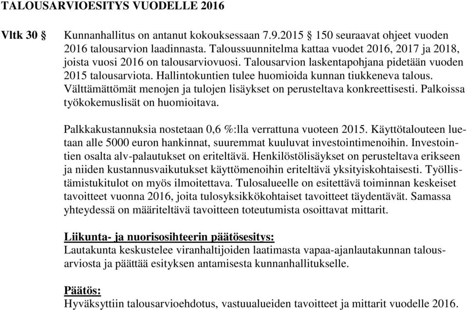 Hallintokuntien tulee huomioida kunnan tiukkeneva talous. Välttämättömät menojen ja tulojen lisäykset on perusteltava konkreettisesti. Palkoissa työkokemuslisät on huomioitava.