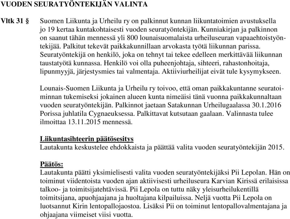 Seuratyöntekijä on henkilö, joka on tehnyt tai tekee edelleen merkittävää liikunnan taustatyötä kunnassa.