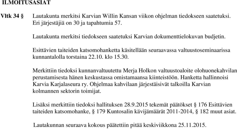 30. Merkittiin tiedoksi kunnanvaltuutettu Merja Holkon valtuustoaloite olohuonekahvilan perustamisesta hänen keskustassa omistamaansa kiinteistöön. Hanketta hallinnoisi Karvia Karjalaseura ry.