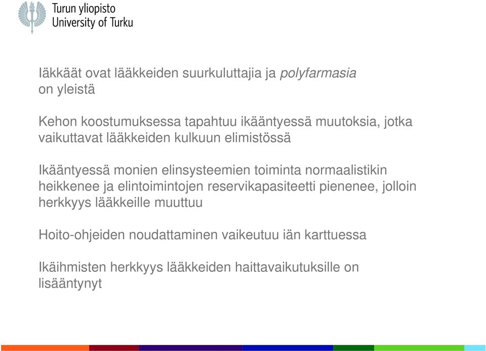 normaalistikin heikkenee ja elintoimintojen reservikapasiteetti pienenee, jolloin herkkyys lääkkeille muuttuu
