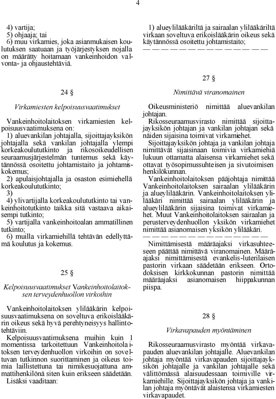 virkamiesten kelpoisuusvaatimuksena on: 1) aluevankilan johtajalla, sijoittajayksikön johtajalla sekä vankilan johtajalla ylempi korkeakoulututkinto ja rikosoikeudellisen seuraamusjärjestelmän