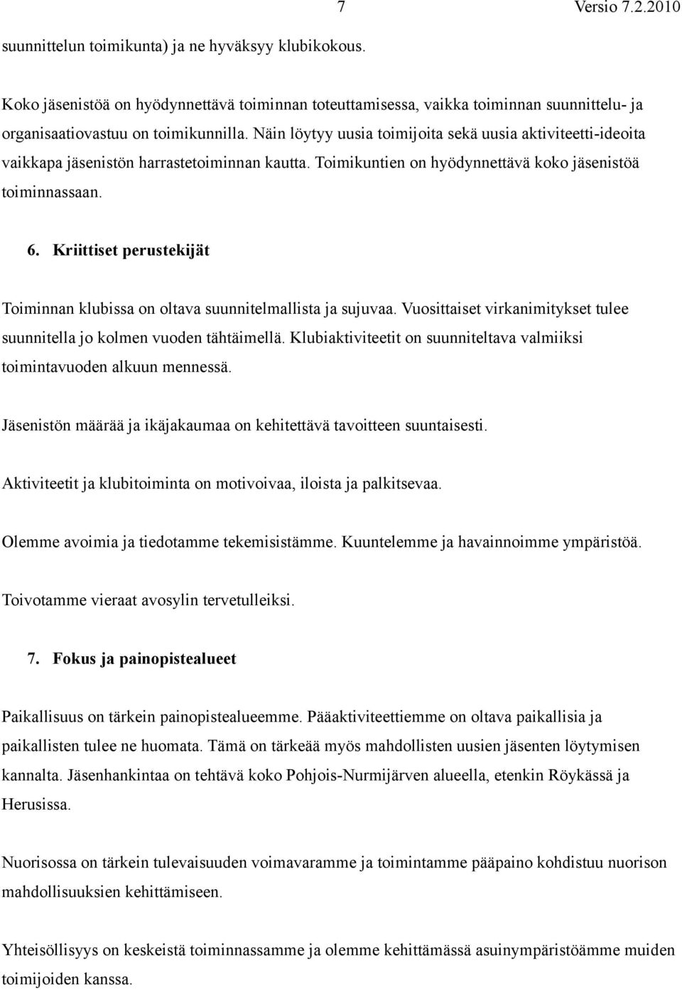 Kriittiset perustekijät Toiminnan klubissa on oltava suunnitelmallista ja sujuvaa. Vuosittaiset virkanimitykset tulee suunnitella jo kolmen vuoden tähtäimellä.