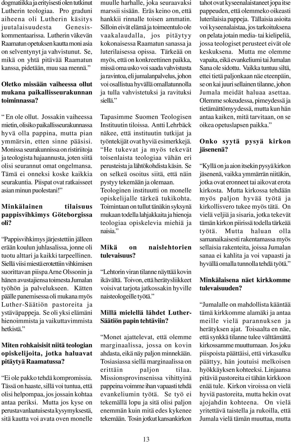 Oletko missään vaiheessa ollut mukana paikallisseurakunnan toiminnassa? En ole ollut.