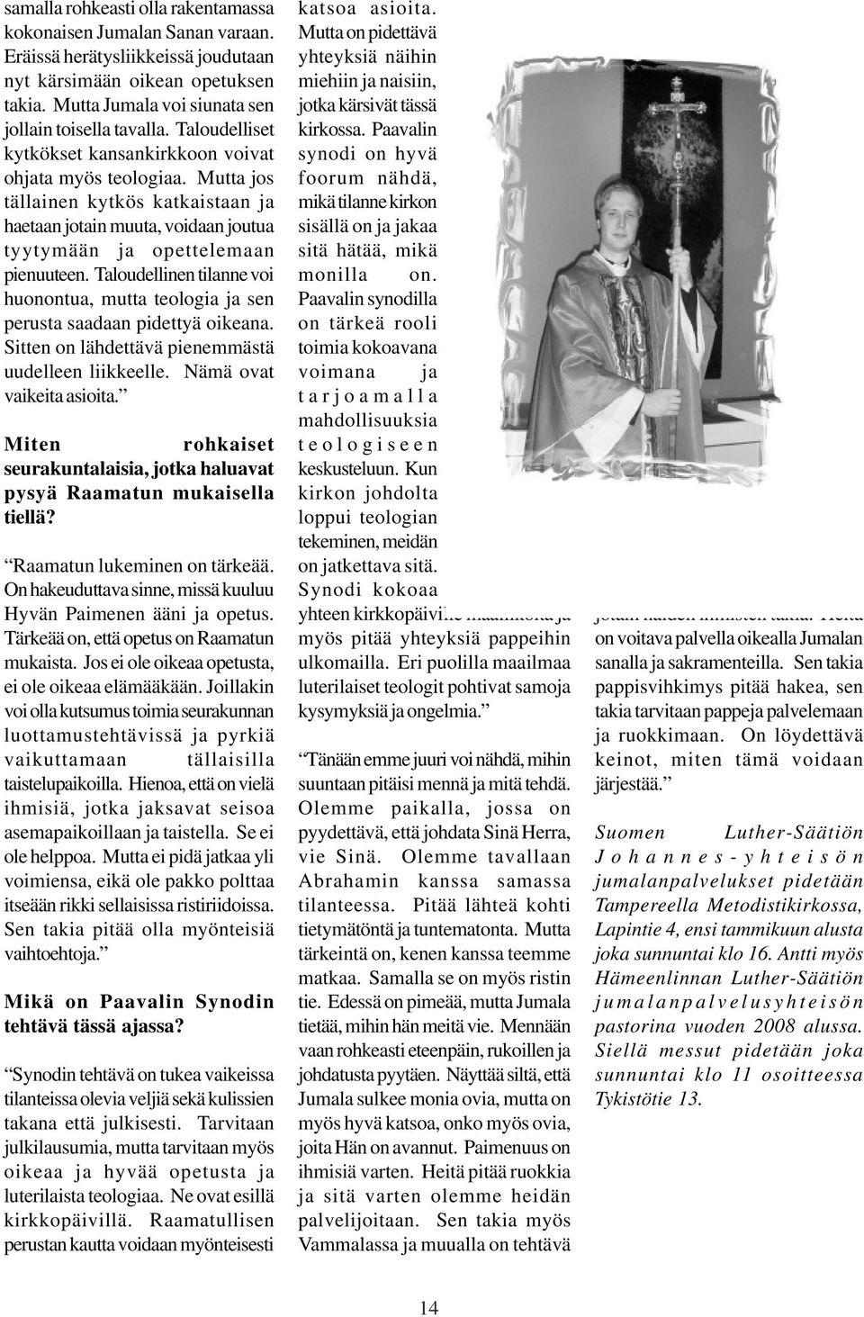 Taloudellinen tilanne voi huonontua, mutta teologia ja sen perusta saadaan pidettyä oikeana. Sitten on lähdettävä pienemmästä uudelleen liikkeelle. Nämä ovat vaikeita asioita.