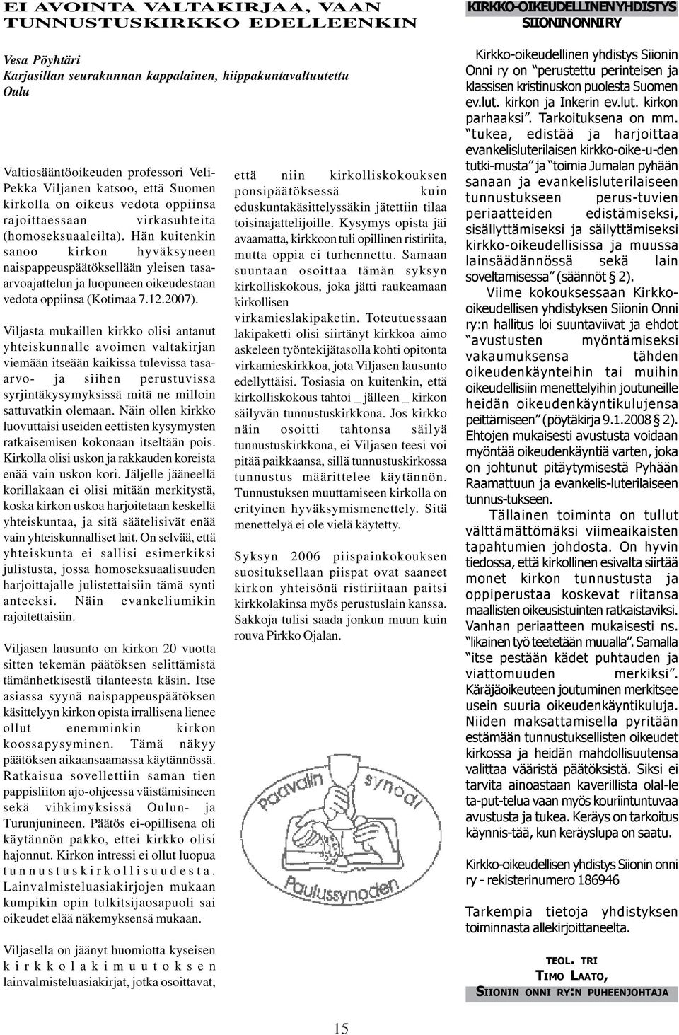 Hän kuitenkin sanoo kirkon hyväksyneen naispappeuspäätöksellään yleisen tasaarvoajattelun ja luopuneen oikeudestaan vedota oppiinsa (Kotimaa 7.12.2007).