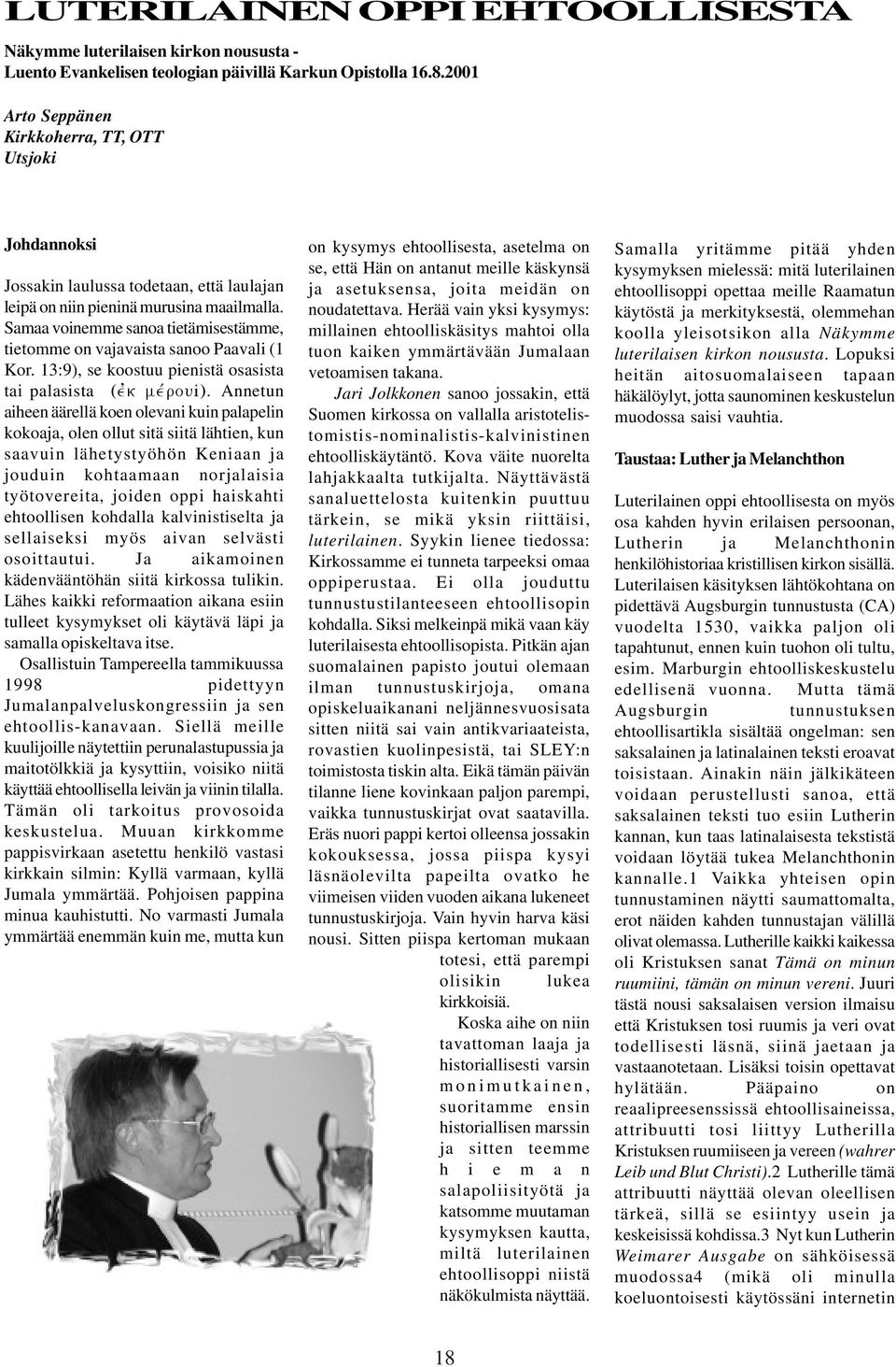 Samaa voinemme sanoa tietämisestämme, tietomme on vajavaista sanoo Paavali (1 Kor. 13:9), se koostuu pienistä osasista tai palasista ( e j k m e v r o u ).