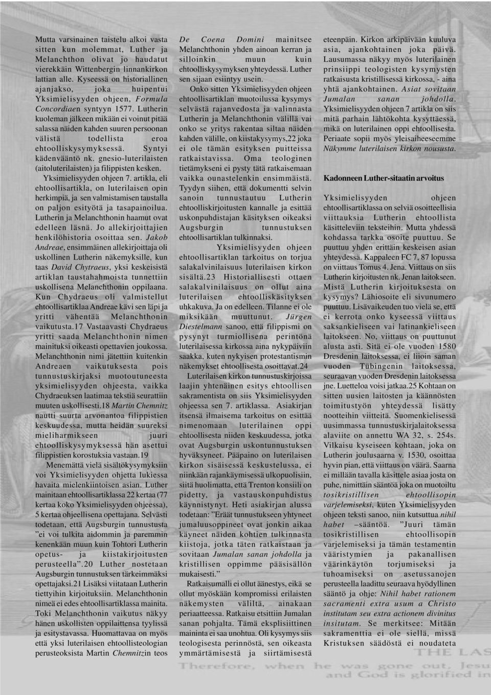 Lutherin kuoleman jälkeen mikään ei voinut pitää salassa näiden kahden suuren persoonan välistä todellista eroa ehtoolliskysymyksessä. Syntyi kädenvääntö nk.