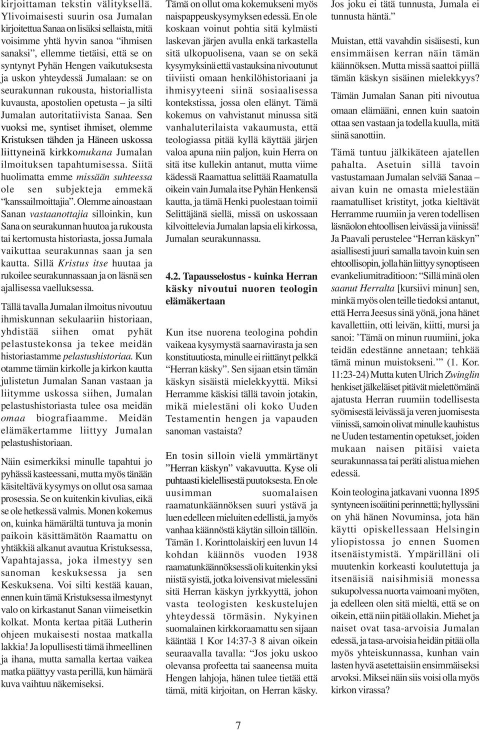 yhteydessä Jumalaan: se on seurakunnan rukousta, historiallista kuvausta, apostolien opetusta ja silti Jumalan autoritatiivista Sanaa.