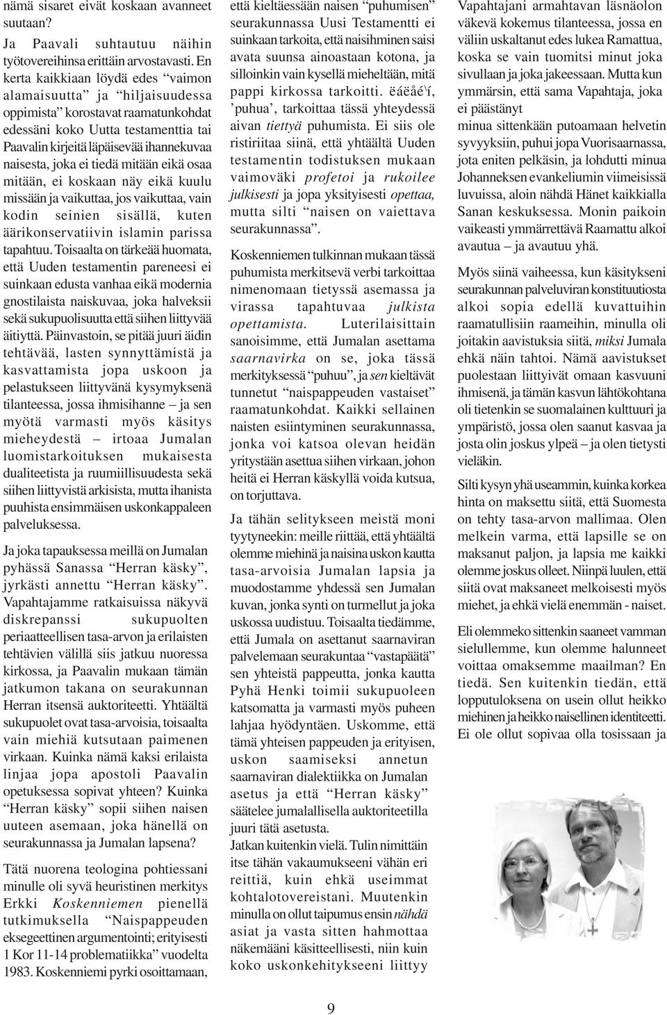 tiedä mitään eikä osaa mitään, ei koskaan näy eikä kuulu missään ja vaikuttaa, jos vaikuttaa, vain kodin seinien sisällä, kuten äärikonservatiivin islamin parissa tapahtuu.