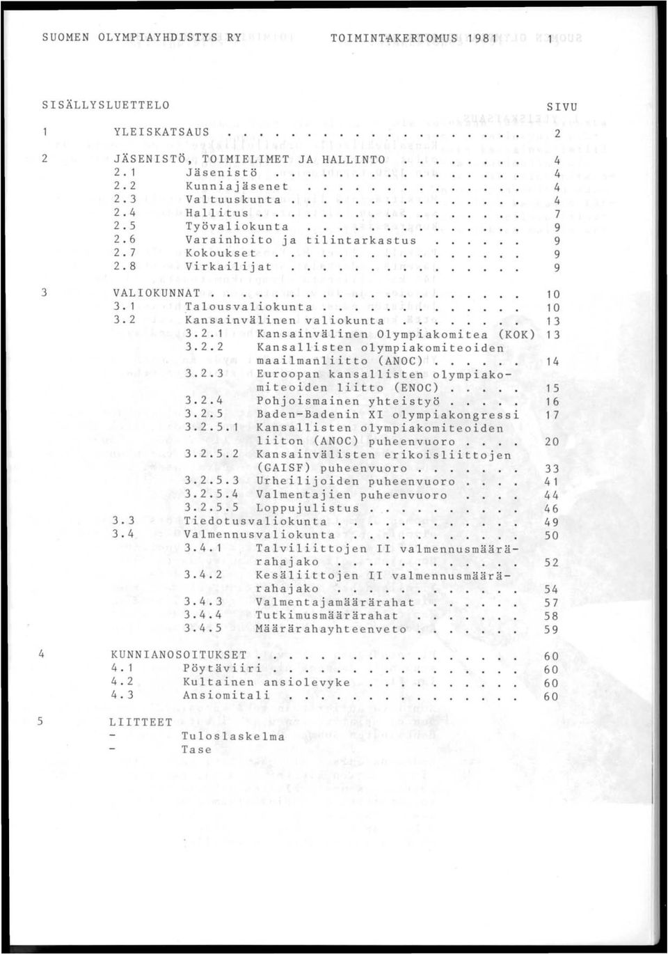 2. 3 Euroopan kansallisten olympiakomiteoiden liitto (ENOC) 3.2.4 Pohjoismainen yhteistyö. 3.2.5 Baden-Badenin X olympiakongressi 3.2.5.1 Kansallisten olympiakomiteoiden liiton (ANOC) puheenvuoro. 3.2.5.2 Kansainvälisten erikoisliittojen (GASF) puheenvuoro.