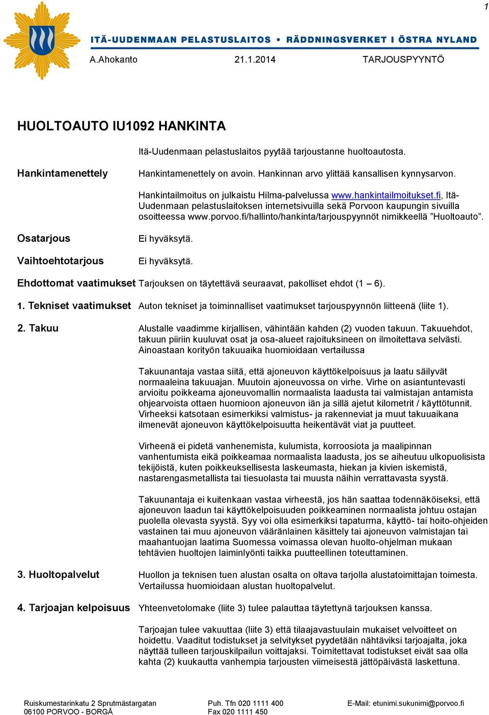 fi/hallinto/hankinta/tarjouspyynnöt nimikkeellä Huoltoauto. Osatarjous Vaihtoehtotarjous Ei hyväksytä. Ei hyväksytä. Ehdottomat vaatimukset Tarjouksen on täytettävä seuraavat, pakolliset ehdot (1 6).