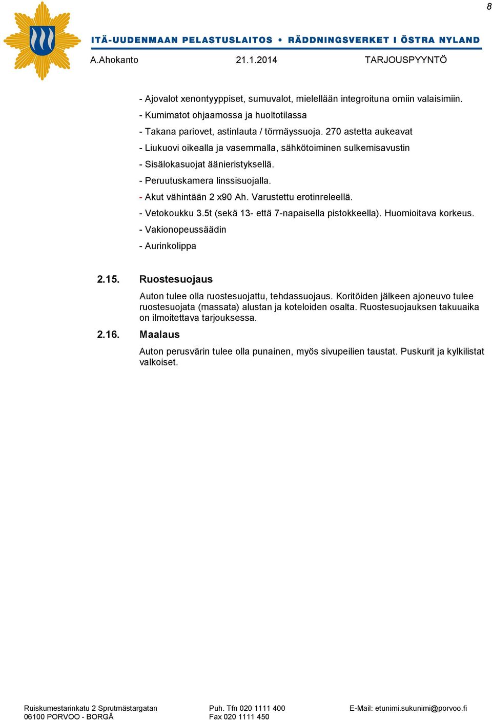 Varustettu erotinreleellä. - Vetokoukku 3.5t (sekä 13- että 7-napaisella pistokkeella). Huomioitava korkeus. - Vakionopeussäädin - Aurinkolippa 2.15.