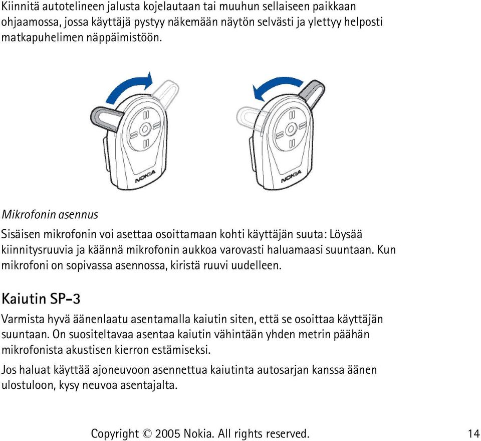 Kun mikrofoni on sopivassa asennossa, kiristä ruuvi uudelleen. Kaiutin SP-3 Varmista hyvä äänenlaatu asentamalla kaiutin siten, että se osoittaa käyttäjän suuntaan.