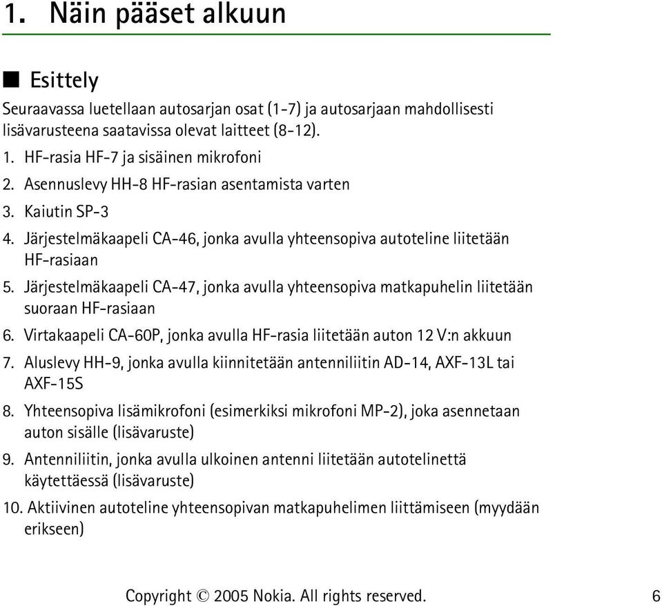 Järjestelmäkaapeli CA-47, jonka avulla yhteensopiva matkapuhelin liitetään suoraan HF-rasiaan 6. Virtakaapeli CA-60P, jonka avulla HF-rasia liitetään auton 12 V:n akkuun 7.