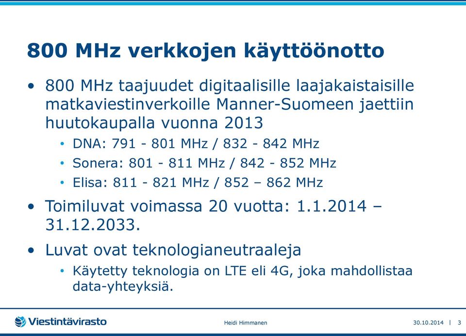 842-852 MHz Elisa: 811-821 MHz / 852 862 MHz Toimiluvat voimassa 20 vuotta: 1.1.2014 31.12.2033.