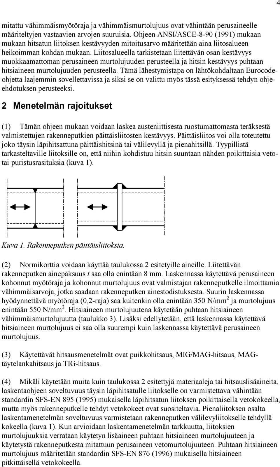 Liitosalueella tarkistetaan liitettävän osan kestävyys muokkaamattoman perusaineen murtolujuuden perusteella ja hitsin kestävyys puhtaan hitsiaineen murtolujuuden perusteella.