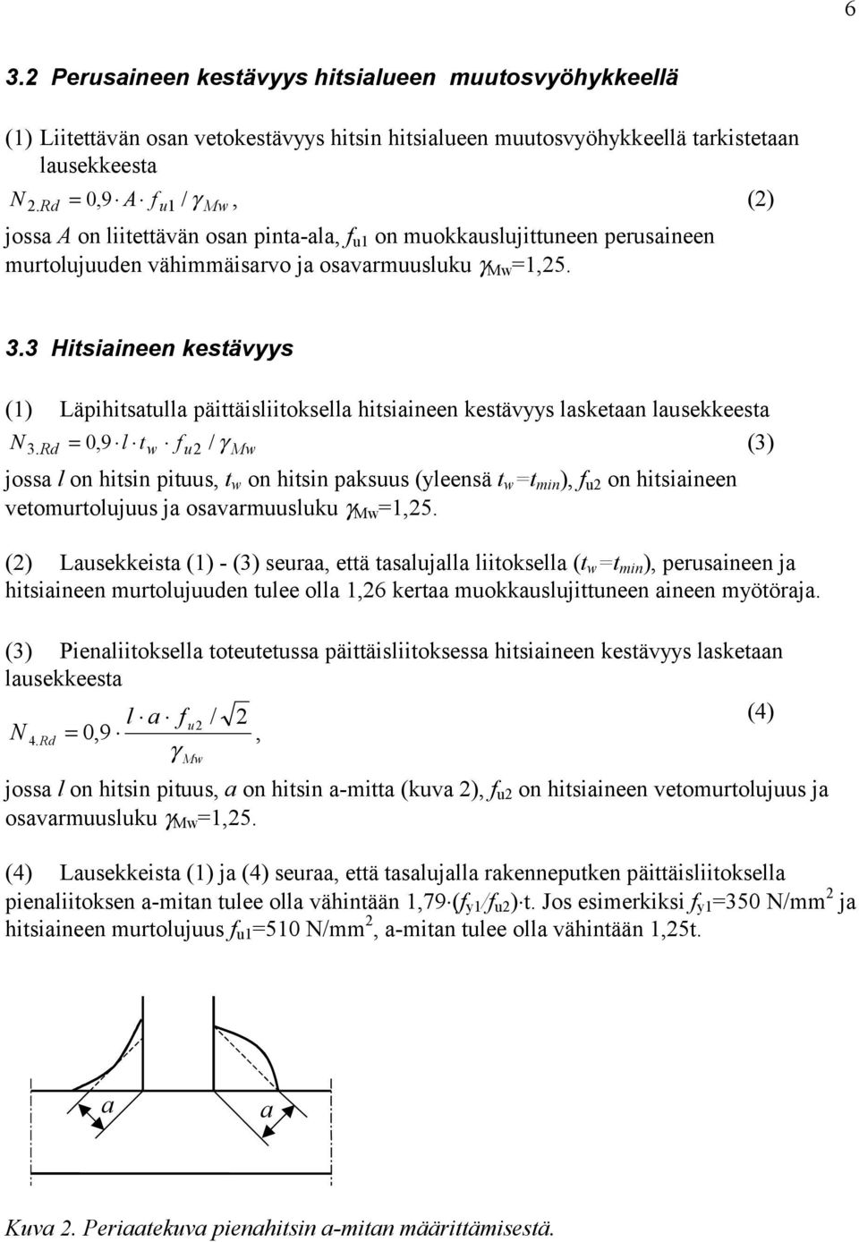 3 Hitsiaineen kestävyys (1) Läpihitsatulla päittäisliitoksella hitsiaineen kestävyys lasketaan lausekkeesta N 3.