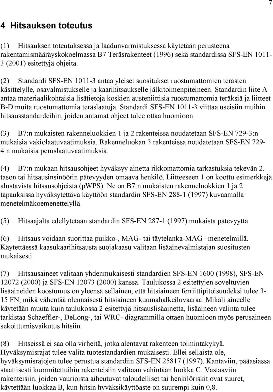 Standardin liite A antaa materiaalikohtaisia lisätietoja koskien austeniittisia ruostumattomia teräksiä ja liitteet B-D muita ruostumattomia teräslaatuja.