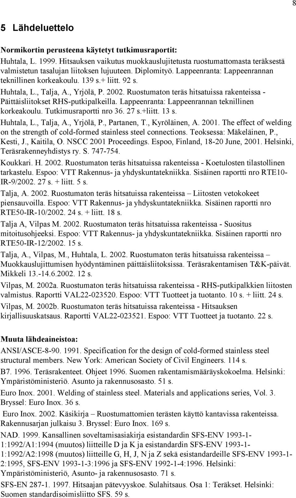 Ruostumaton teräs hitsatuissa rakenteissa - Päittäisliitokset RHS-putkipalkeilla. Lappeenranta: Lappeenrannan teknillinen korkeakoulu. Tutkimusraportti nro 36. 27 s.+liitt. 13 s. Huhtala, L.