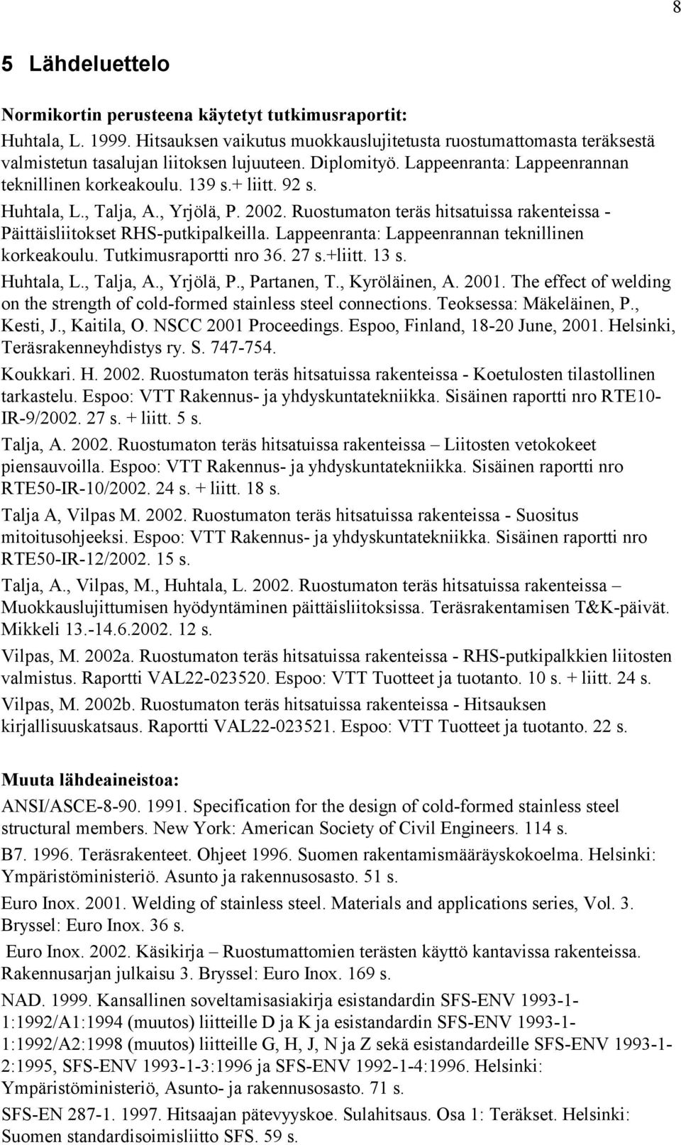 Ruostumaton teräs hitsatuissa rakenteissa - Päittäisliitokset RHS-putkipalkeilla. Lappeenranta: Lappeenrannan teknillinen korkeakoulu. Tutkimusraportti nro 36. 27 s.+liitt. 13 s. Huhtala, L.