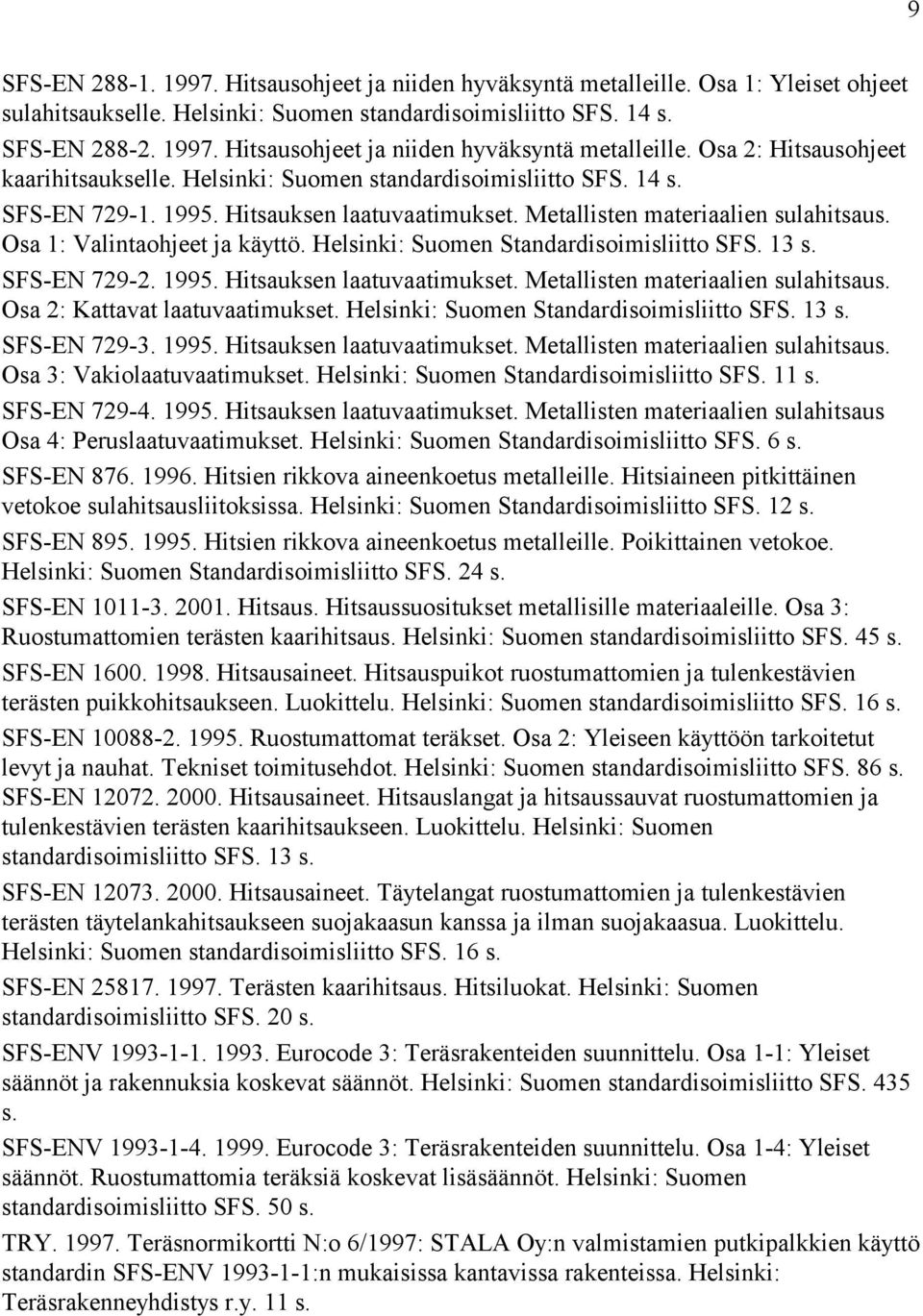 Helsinki: Suomen Standardisoimisliitto SFS. 13 s. SFS-EN 729-2. 1995. Hitsauksen laatuvaatimukset. Metallisten materiaalien sulahitsaus. Osa 2: Kattavat laatuvaatimukset.