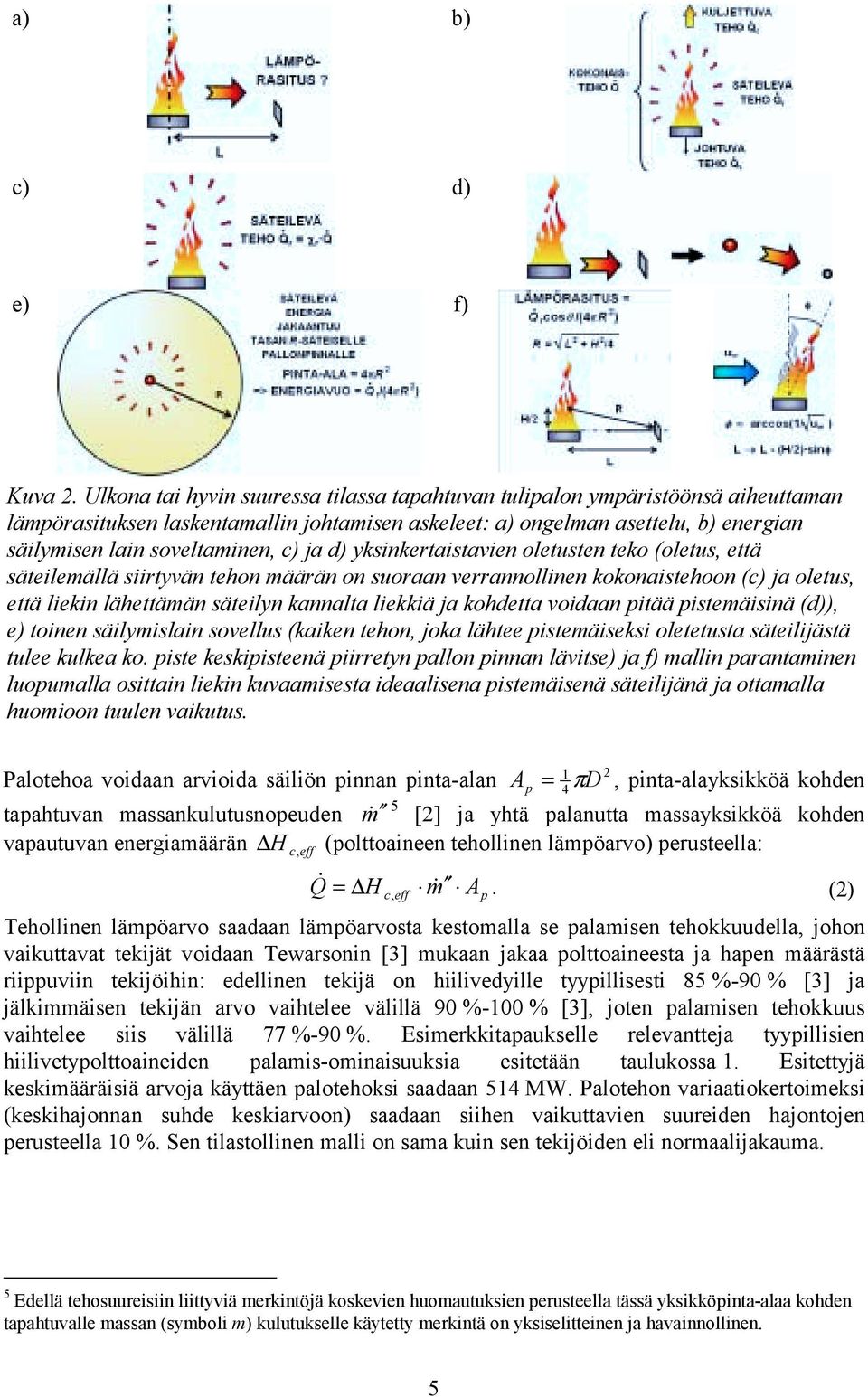 yksinketaistavien oletusten teko (oletus, että säteilemällä siityvän tehon määän on suoaan veannollinen kokonaistehoon (c) ja oletus, että liekin lähettämän säteilyn kannalta liekkiä ja kohdetta