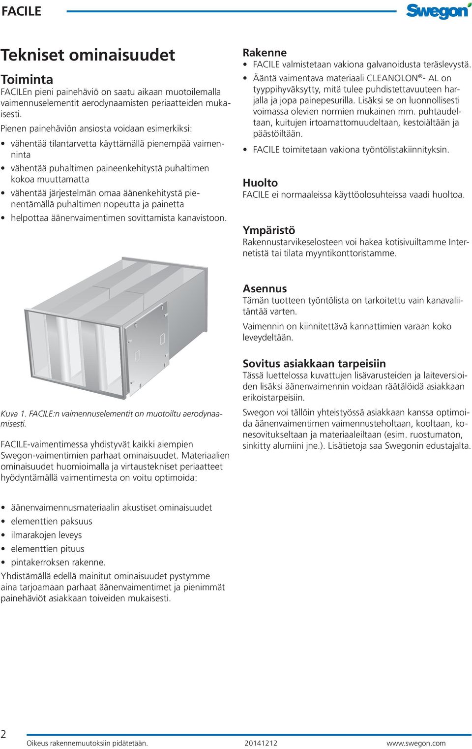 äänenkehitystä pienentämällä puhaltimen nopeutta ja painetta helpottaa äänenvaimentimen sovittamista kanavistoon. Rakenne valmistetaan vakiona galvanoidusta teräslevystä.