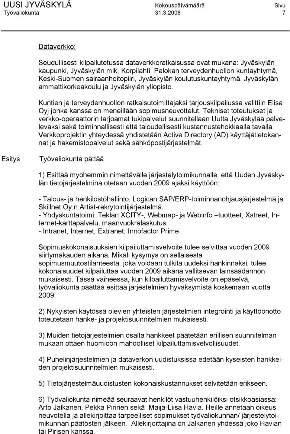 sairaanhoitopiiri, Jyväskylän koulutuskuntayhtymä, Jyväskylän ammattikorkeakoulu ja Jyväskylän yliopisto.