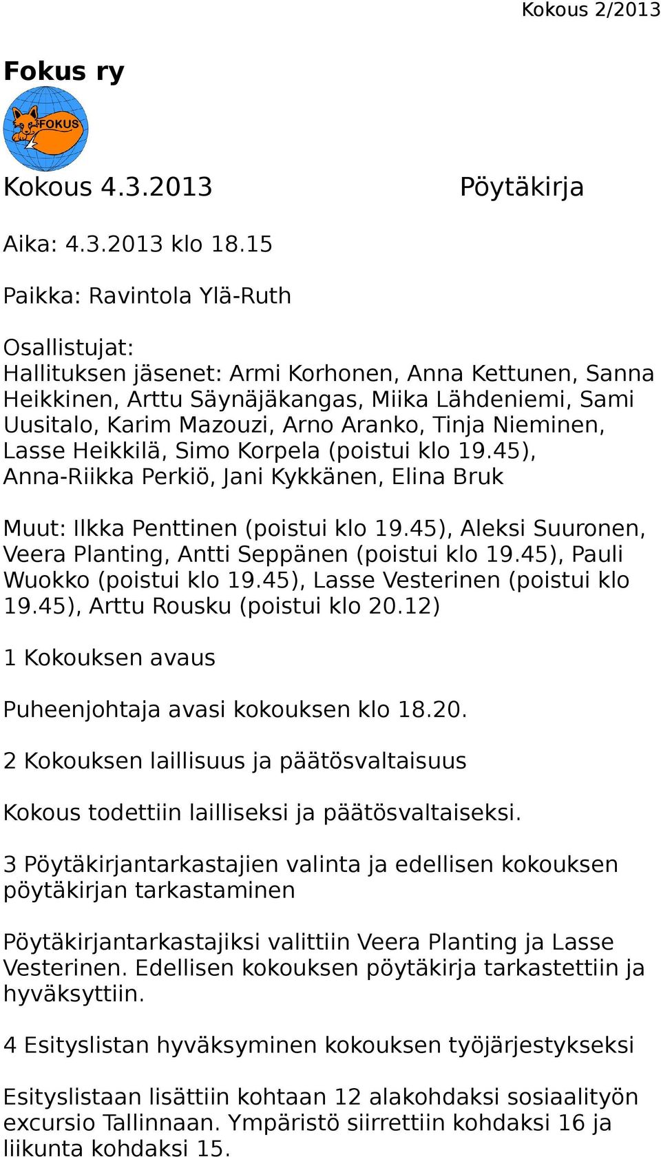 Nieminen, Lasse Heikkilä, Simo Korpela (poistui klo 19.45), Anna-Riikka Perkiö, Jani Kykkänen, Elina Bruk Muut: Ilkka Penttinen (poistui klo 19.