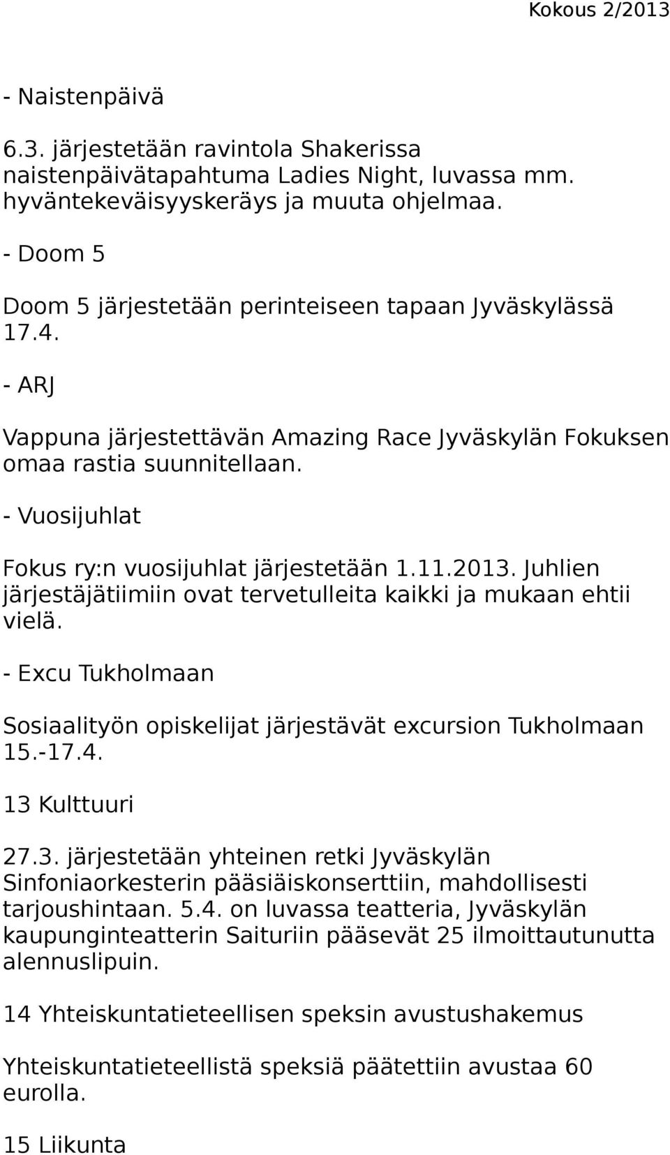 - Vuosijuhlat Fokus ry:n vuosijuhlat järjestetään 1.11.2013. Juhlien järjestäjätiimiin ovat tervetulleita kaikki ja mukaan ehtii vielä.