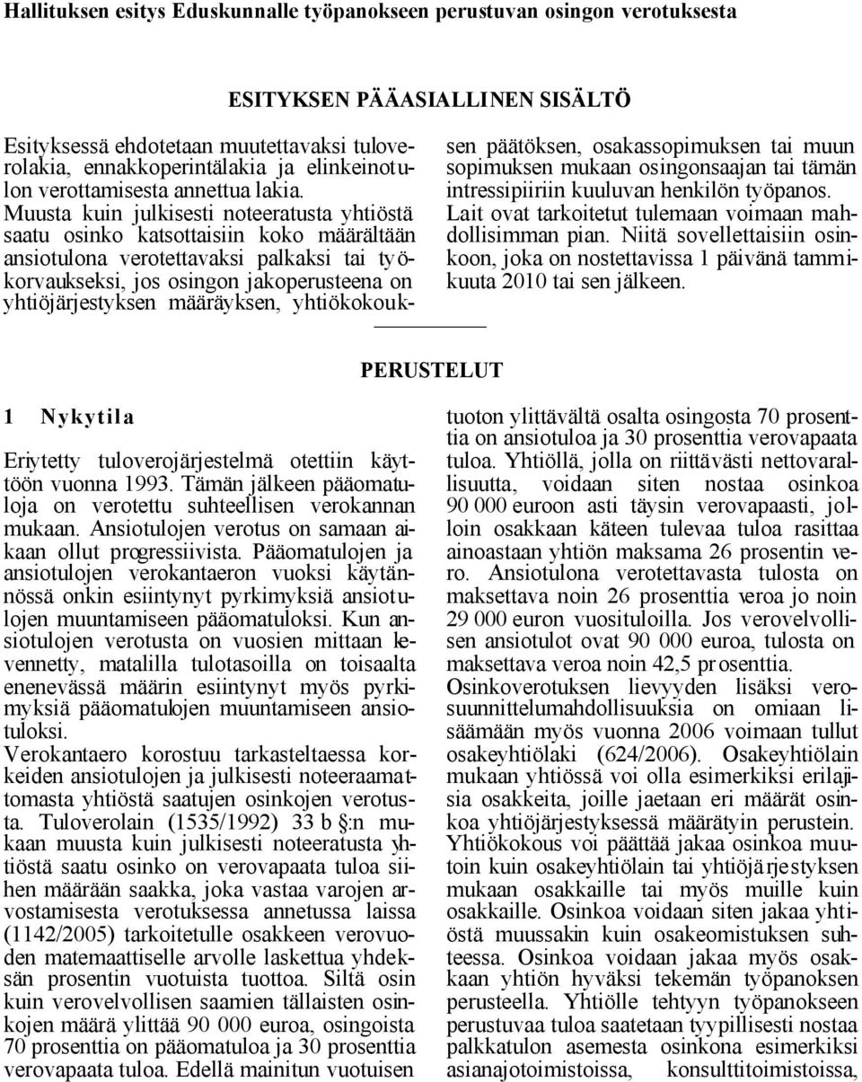 Muusta kuin julkisesti noteeratusta yhtiöstä saatu osinko katsottaisiin koko määrältään ansiotulona verotettavaksi palkaksi tai työkorvaukseksi, jos osingon jakoperusteena on yhtiöjärjestyksen