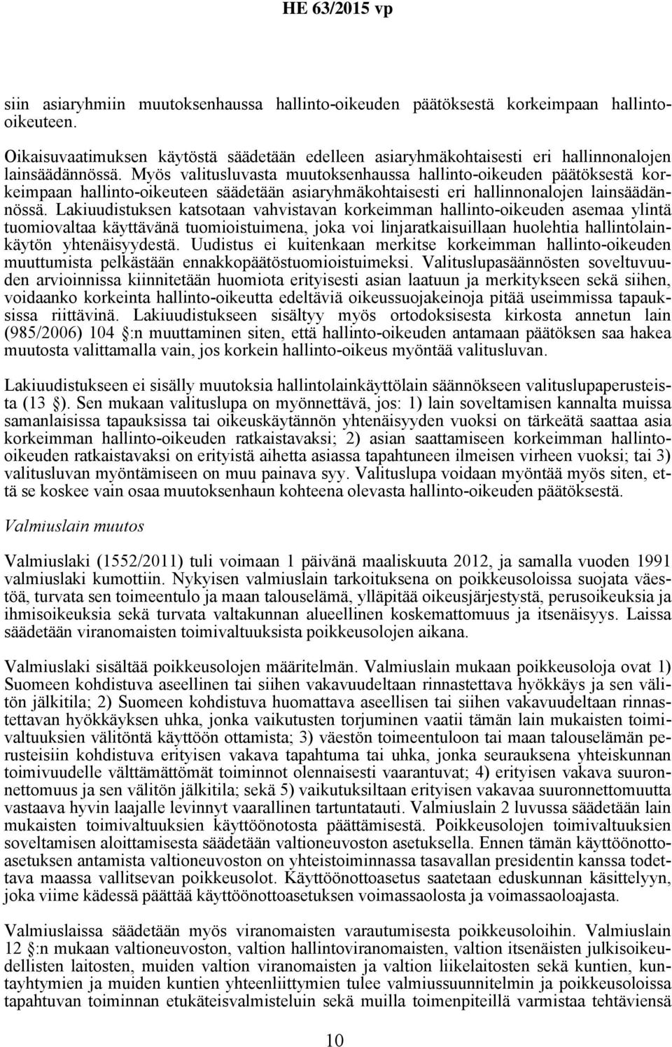 Lakiuudistuksen katsotaan vahvistavan korkeimman hallinto-oikeuden asemaa ylintä tuomiovaltaa käyttävänä tuomioistuimena, joka voi linjaratkaisuillaan huolehtia hallintolainkäytön yhtenäisyydestä.