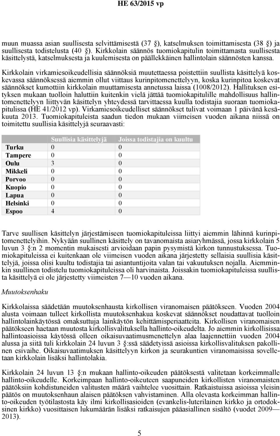 Kirkkolain virkamiesoikeudellisia säännöksiä muutettaessa poistettiin suullista käsittelyä koskevassa säännöksessä aiemmin ollut viittaus kurinpitomenettelyyn, koska kurinpitoa koskevat säännökset