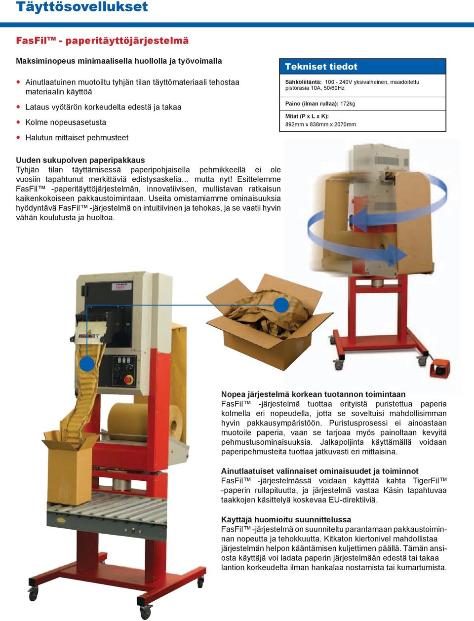 172kg Mitat (P x L x K): 892mm x 838mm x 2070mm Uuden sukupolven paperipakkaus Tyhjän tilan täyttämisessä paperipohjaisella pehmikkeellä ei ole vuosiin tapahtunut merkittäviä edistysaskelia mutta nyt!