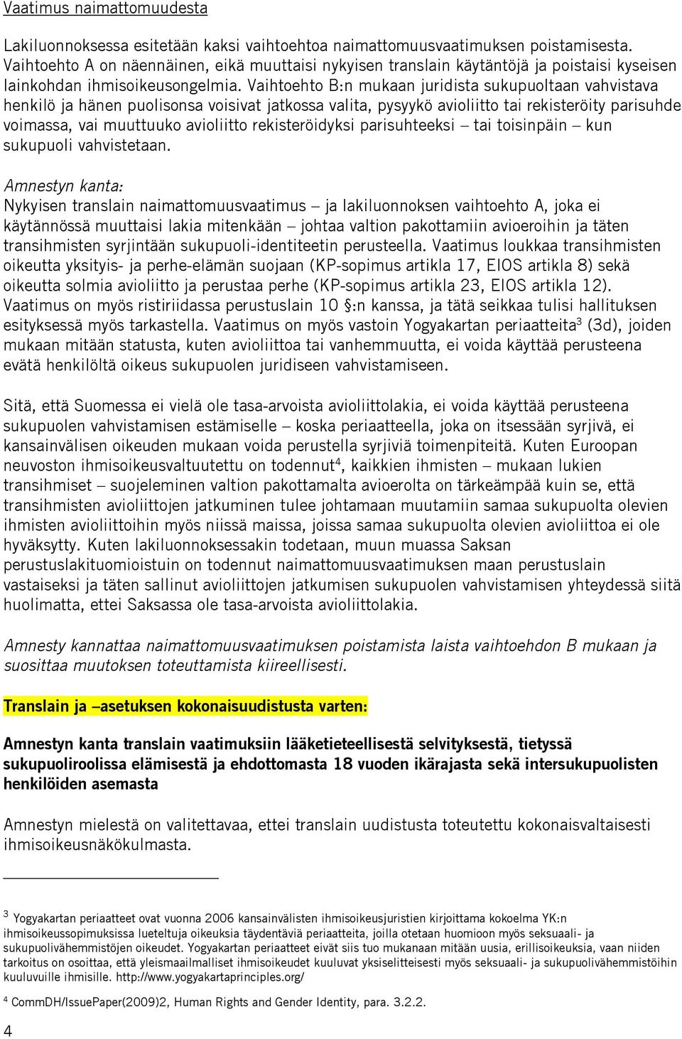 Vaihtoehto B:n mukaan juridista sukupuoltaan vahvistava henkilö ja hänen puolisonsa voisivat jatkossa valita, pysyykö avioliitto tai rekisteröity parisuhde voimassa, vai muuttuuko avioliitto