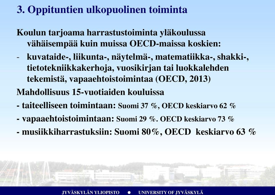 tekemistä, vapaaehtoistoimintaa (OECD, 2013) Mahdollisuus 15-vuotiaiden kouluissa - taiteelliseen toimintaan: Suomi 37 %,