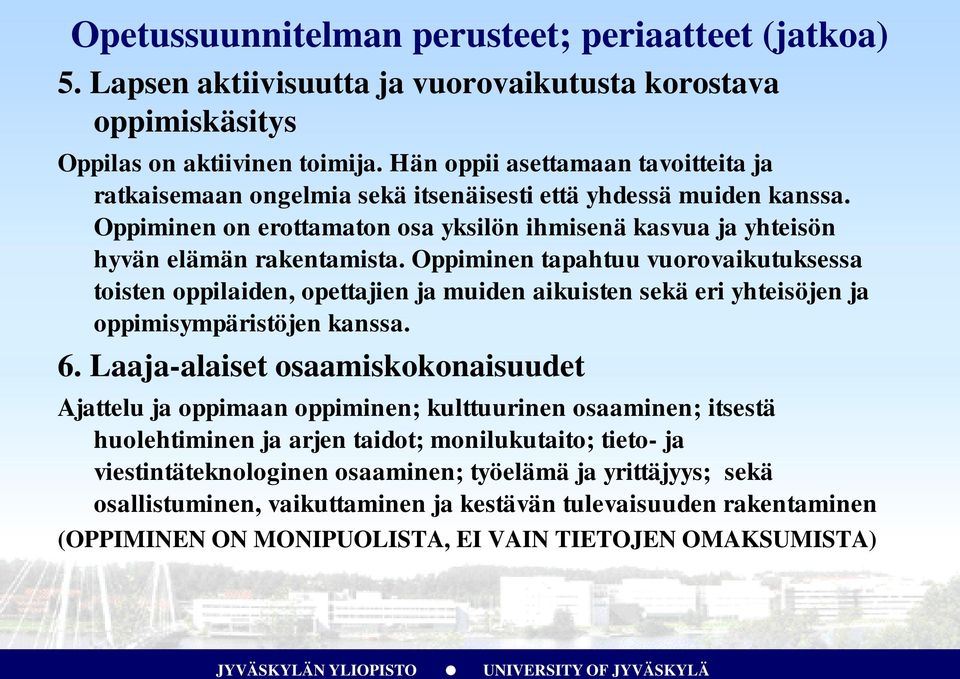 Oppiminen tapahtuu vuorovaikutuksessa toisten oppilaiden, opettajien ja muiden aikuisten sekä eri yhteisöjen ja oppimisympäristöjen kanssa. 6.