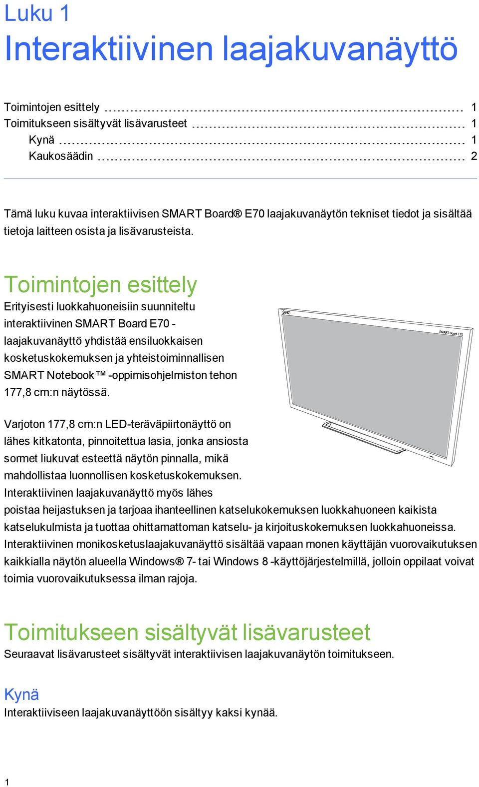Toimintojen esittely Erityisesti luokkahuoneisiin suunniteltu interaktiivinen SMART Board E70 - laajakuvanäyttö yhdistää ensiluokkaisen kosketuskokemuksen ja yhteistoiminnallisen SMART Notebook