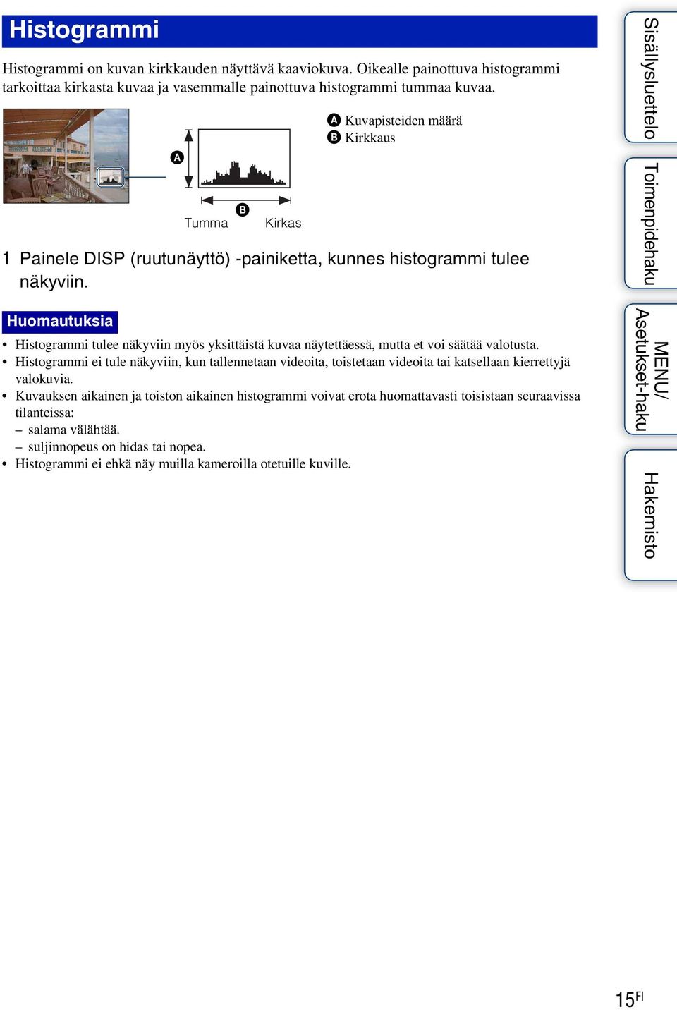 Huomautuksia Histogrammi tulee näkyviin myös yksittäistä kuvaa näytettäessä, mutta et voi säätää valotusta.