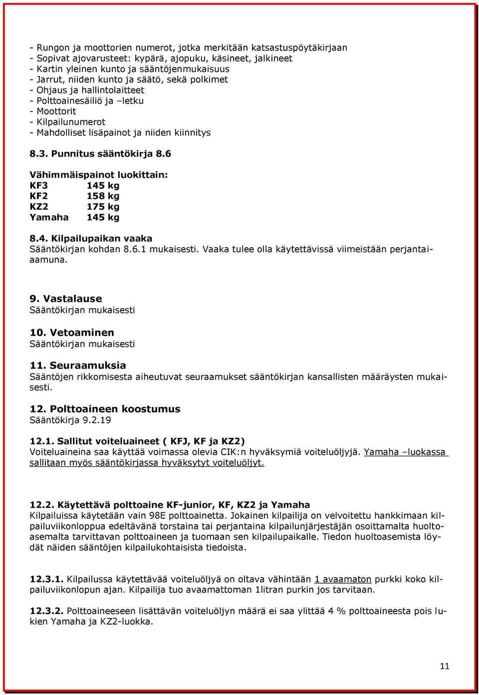 6 Vähimmäispainot luokittain: KF3 145 kg KF2 158 kg KZ2 175 kg Yamaha 145 kg 8.4. Kilpailupaikan vaaka Sääntökirjan kohdan 8.6.1 mukaisesti. Vaaka tulee olla käytettävissä viimeistään perjantaiaamuna.