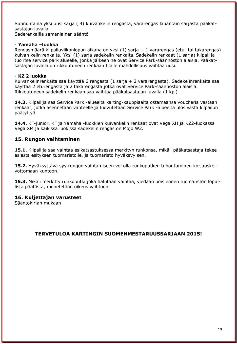 Sadekelin renkaat (1 sarja) kilpailija tuo itse service park alueelle, jonka jälkeen ne ovat Service Park-säännöstön alaisia.