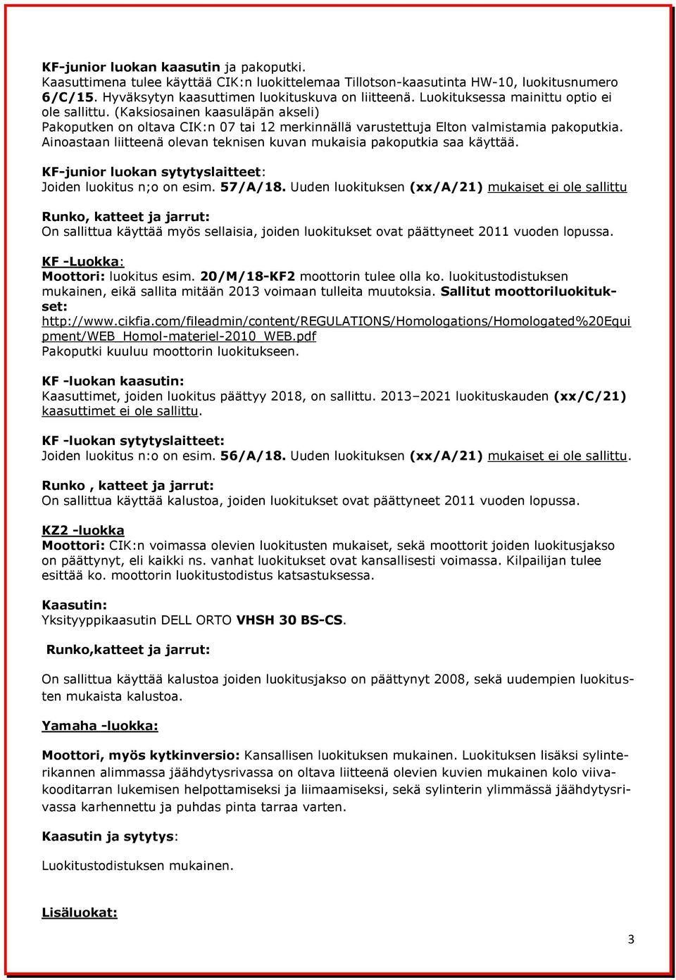 Ainoastaan liitteenä olevan teknisen kuvan mukaisia pakoputkia saa käyttää. KF-junior luokan sytytyslaitteet: Joiden luokitus n;o on esim. 57/A/18.