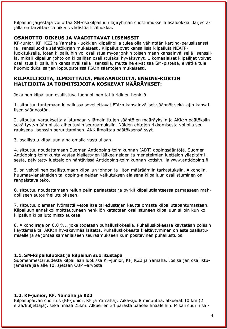 Kilpailut ovat kansallisia kilpailuja NEAFPluokituksella, joten kilpailuihin voi osallistua myös jonkin toisen maan kansainvälisellä lisenssillä, mikäli kilpailun johto on kilpailijan osallistujaksi