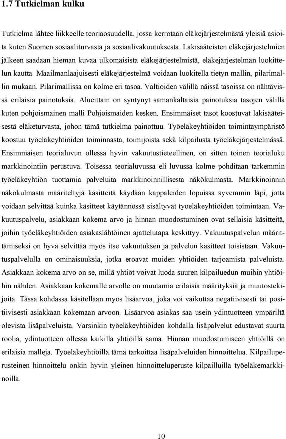 Maailmanlaajuisesti eläkejärjestelmä voidaan luokitella tietyn mallin, pilarimallin mukaan. Pilarimallissa on kolme eri tasoa. Valtioiden välillä näissä tasoissa on nähtävissä erilaisia painotuksia.