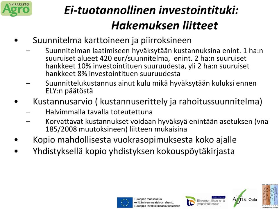 2 ha:n suuruiset hankkeet 10% investointituen suuruudesta, yli 2 ha:n suuruiset hankkeet 8% investointituen suuruudesta Suunnittelukustannus ainut kulu mikä hyväksytään kuluksi